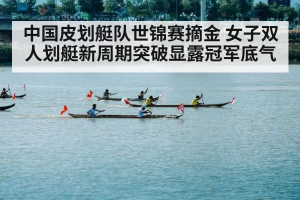 中国皮划艇队世锦赛摘金 女子双人划艇新周期突破显露冠军底气